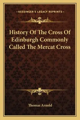 History Of The Cross Of Edinburgh Commonly Called The Mercat Cross (Az edinburghi kereszt története) - History Of The Cross Of Edinburgh Commonly Called The Mercat Cross