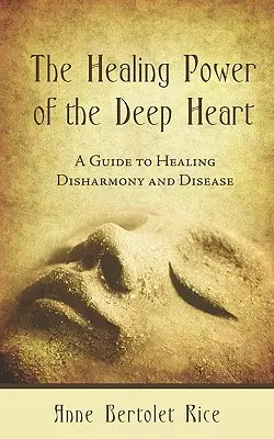 A mély szív gyógyító ereje: Útmutató a diszharmónia és a betegségek gyógyításához - The Healing Power of the Deep Heart: A Guide to Healing Disharmony and Disease