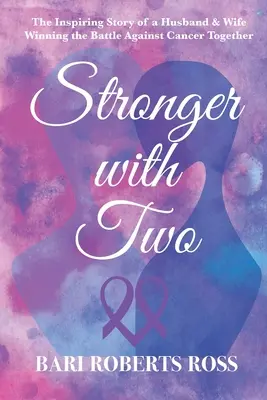 Kettővel erősebb: Egy férj és feleség inspiráló igaz története, akik együtt nyerték meg a rák elleni harcot - Stronger with Two: The Inspiring True Story of a Husband and Wife Winning the Battle Against Cancer Together