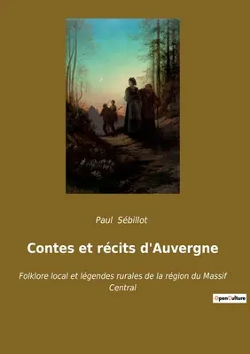 Contes et rcits d'Auvergne: Folklore local et lgendes rurales de la rgion du Massif Central