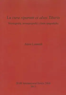 La cura riparum et alvei Tiberis: Storiografia, prosopografia e fonti epigrafiche