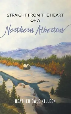 Egyenesen egy észak-albertai szívéből: Egy verseskönyv - Straight from the Heart of a Northern Albertan: A Book of Poetry