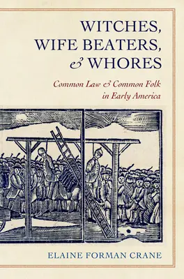 Čarodějnice, bijci manželek a děvky: V rané Americe vládlo obyčejové právo a obyčejní lidé (Common Law and Common Folk in Early America) - Witches, Wife Beaters, and Whores: Common Law and Common Folk in Early America