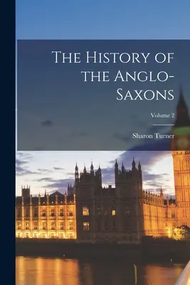 Az angolszászok története; 2. kötet - The History of the Anglo-Saxons; Volume 2