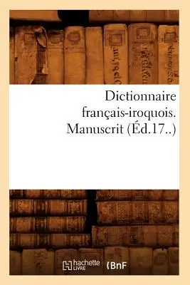 Francia-iraki szótár. Kézirat (d.17.). - Dictionnaire Franais-Iroquois. Manuscrit (d.17..)