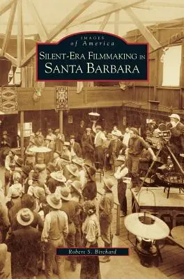A némafilmes korszak filmkészítése Santa Barbarában - Silent-Era Filmmaking in Santa Barbara