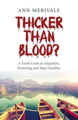 Sűrűbb, mint a vér? A Fresh Look at Adoption, Fostering and Step Families (Az örökbefogadás, a nevelőszülőség és a mostoha családok új szemszögből történő vizsgálata) - Thicker Than Blood?: A Fresh Look at Adoption, Fostering and Step Families