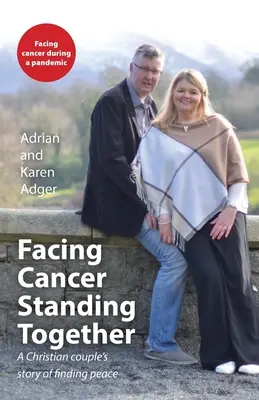 Szembenézni a rákkal, együtt állni: Egy keresztény házaspár története a béke megtalálásáról - Facing Cancer, Standing Together: A Christian couple's story of finding peace