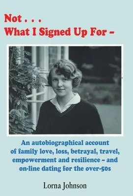 Nem az, amire aláírtam: An Autobiographical Account of Family, Love, Loss, Betrayal, Travel and Resilience - and on-line dating for the over-5 - Not What I Signed Up For: An Autobiographical Account of Family, Love, Loss, Betrayal, Travel and Resilience - and on-line dating for the over-5