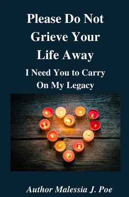 Kérlek, ne gyászold el az életed, szükségem van rád, hogy továbbvigyed az örökségemet - Please Do Not Grieve Your Life Away, I Need You To Carry On My Legacy