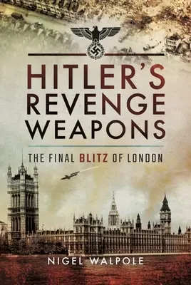 Hitler bosszúfegyverei: London végső bombázása - Hitler's Revenge Weapons: The Final Blitz of London