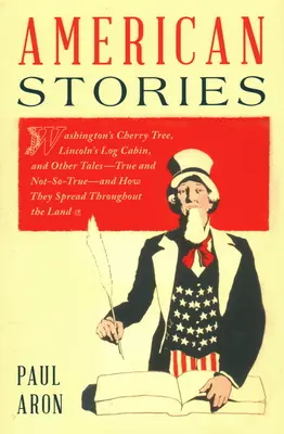 Amerikai történetek: Washington cseresznyefája, Lincoln faháza és más mesék - igazak és nem egészen igazak - és hogyan terjedtek el az egész világon. - American Stories: Washington's Cherry Tree, Lincoln's Log Cabin, and Other Tales--True and Not-So-True--And How They Spread Throughout t