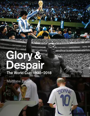 Dicsőség és kétségbeesés: A világbajnokság, 1930-2018 - Glory & Despair: The World Cup, 1930-2018