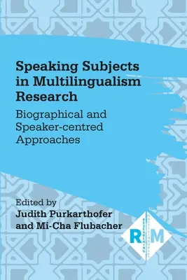 Beszélő alanyok a többnyelvűség-kutatásban: Életrajzi és beszélőközpontú megközelítések - Speaking Subjects in Multilingualism Research: Biographical and Speaker-Centred Approaches