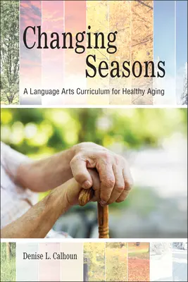 Változó évszakok: Nyelvművészeti tanterv az egészséges öregedésért - Changing Seasons: A Language Arts Curriculum for Healthy Aging