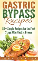 Gyomor-bypass receptek: 80+ egyszerű recept a gyomor-bypass műtét utáni első szakaszra - Gastric Bypass Recipes: 80+ Simple Recipes for the First Stage After Gastric Bypass Surgery