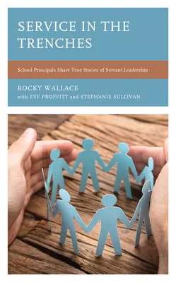 Szolgálat a lövészárkokban: Iskolaigazgatók osztják meg a szolgálatkész vezetés igaz történeteit - Service in the Trenches: School Principals Share True Stories of Servant Leadership