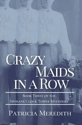 Bláznivé služky v řadě: Třetí kniha Záhady hodinové věže ve Spokane - Crazy Maids in a Row: Book Three of the Spokane Clock Tower Mysteries