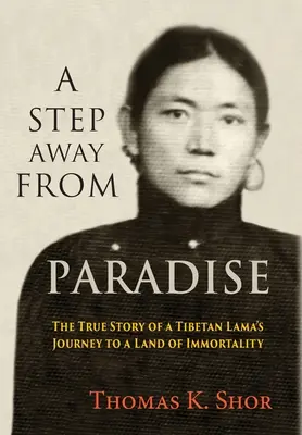 Egy lépésre a paradicsomtól: Egy tibeti láma utazásának igaz története a halhatatlanság földjére - A Step Away from Paradise: The True Story of a Tibetan Lama's Journey to a Land of Immortality