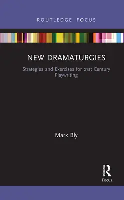 Nové dramaturgie: Strategie a cvičení pro psaní her 21. století - New Dramaturgies: Strategies and Exercises for 21st Century Playwriting