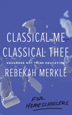 Klasszikus én, klasszikus te ... magántanulóknak - Classical Me, Classical Thee ... for Homeschoolers