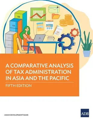 Az adóigazgatás összehasonlító elemzése Ázsiában és a csendes-óceáni térségben: Ötödik kiadás - A Comparative Analysis of Tax Administration in Asia and the Pacific: Fifth Edition