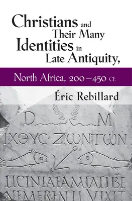 A keresztények és sokféle identitásuk a késő ókorban, Észak-Afrikában, Kr. u. 200-450 között - Christians and Their Many Identities in Late Antiquity, North Africa, 200-450 CE