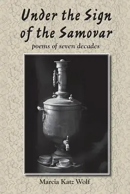 A szamovár jegyében: versek hét évtizedből - Under the Sign of the Samovar: poems of seven decades