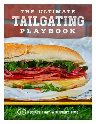 A legvégső Tailgating Playbook: 75 recept, amelyek minden alkalommal nyernek: szakácskönyv - The Ultimate Tailgating Playbook: 75 Recipes That Win Every Time: A Cookbook