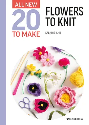 Teljesen új húsz készítés: Kötött virágok - All-New Twenty to Make: Flowers to Knit