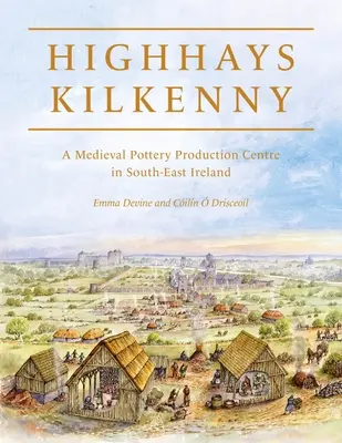 Highhays, Kilkenny: Középkori kerámiagyártó központ Délkelet-Írországban - Highhays, Kilkenny: A Medieval Pottery Production Centre in South-East Ireland