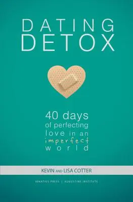 Ismerkedési méregtelenítés: 40 nap a szerelem tökéletesítésére egy tökéletlen világban - Dating Detox: 40 Days of Perfecting Love in an Imperfect World