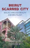 Bejrút - Sebhelyes város, séták a szépség és a brutalizmus között - Beirut - Scarred City, Walks through Beauty and Brutalism