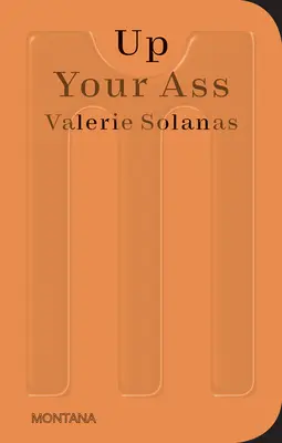 Fel a seggedbe: Vagy a bölcsőtől a csónakig vagy a Nagy Szívás vagy Fent a nyálkából - Up Your Ass: Or from the Cradle to the Boat or the Big Suck or Up from the Slime