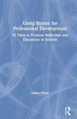 Történetek felhasználása a szakmai fejlődéshez: 35 mese az iskolai reflexió és megbeszélés elősegítésére - Using Stories for Professional Development: 35 Tales to Promote Reflection and Discussion in Schools