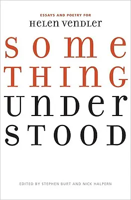 Něco pochopit: Eseje a poezie pro Helen Vendlerovou - Something Understood: Essays and Poetry for Helen Vendler