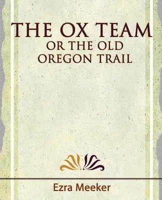 Az ökörcsapat, avagy a régi Oregon-ösvény - 1909 - The Ox Team or the Old Oregon Trail - 1909