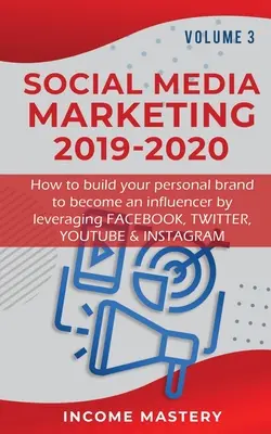 Social Media Marketing 2019-2020: Hogyan építsd fel személyes márkádat, hogy influencerré válj a Facebook, Twitter, YouTube & Instagram kihasználásával kötet - Social Media Marketing 2019-2020: How to build your personal brand to become an influencer by leveraging Facebook, Twitter, YouTube & Instagram Volume