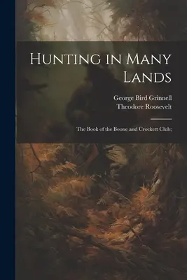 Vadászat sok vidéken; a Boone és Crockett Klub könyve; - Hunting in Many Lands; the Book of the Boone and Crockett Club;