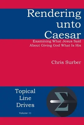 Rendering unto Caesar: Jézus szavainak vizsgálata arról, hogy adjuk meg Istennek azt, ami az övé - Rendering unto Caesar: Examining What Jesus Said About Giving God What Is His