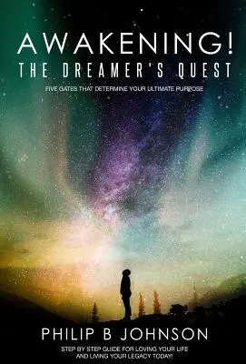 Ébredés! Az álmodozó küldetése: Öt kapu, amely meghatározza a végső célodat - Awakening! The Dreamer's Quest: Five Gates That Will Determine Your Ultimate Purpose