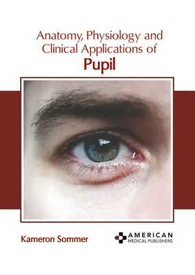 A pupilla anatómiája, élettana és klinikai alkalmazásai - Anatomy, Physiology and Clinical Applications of Pupil