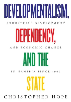 A fejlődés, a függőség és az állam : Az ipari fejlődés és a gazdasági változás Namíbiában 1900 óta - Developmentalism, Dependency, and the State: Industrial Development and Economic Change in Namibia since 1900