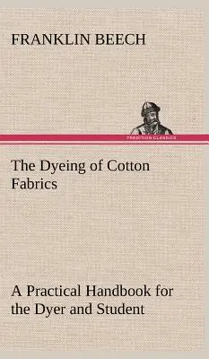 A pamutszövetek festése Gyakorlati kézikönyv a festő és a tanuló számára - The Dyeing of Cotton Fabrics A Practical Handbook for the Dyer and Student