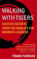 Séta a tigrisekkel: A világ legjobb üzleti vezetőinek sikertitkai - Walking with Tigers: Success Secrets from the World's Top Business Leaders