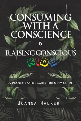 Fogyasztás lelkiismerettel és tudatos gyerekek nevelése ( A Plant-Based Family Friendly Guide” )” - Consuming With a Conscience and Raising Conscious Kids ( A Plant-Based Family Friendly Guide