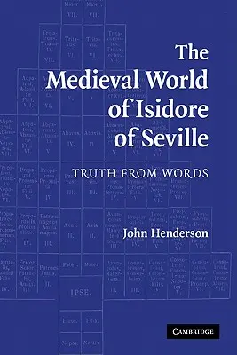 Sevillai Izidor középkori világa: Az igazság a szavakból - The Medieval World of Isidore of Seville: Truth from Words