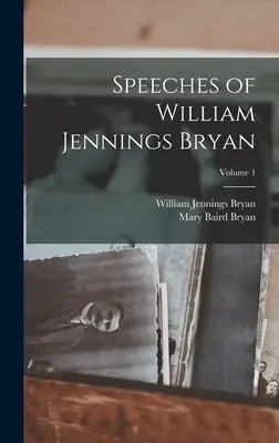 William Jennings Bryan beszédei; 1. kötet - Speeches of William Jennings Bryan; Volume 1