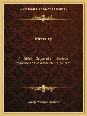 Mercury: A Societas Rosicruciana hivatalos orgánuma Amerikában 1916-1921 - Mercury: An Official Organ of the Societas Rosicruciana in America 1916-1921