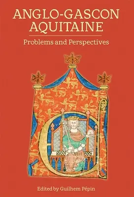 Anglo-gascon Aquitaine: Problémák és perspektívák - Anglo-Gascon Aquitaine: Problems and Perspectives